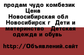 продам чудо комбезик › Цена ­ 350 - Новосибирская обл., Новосибирск г. Дети и материнство » Детская одежда и обувь   